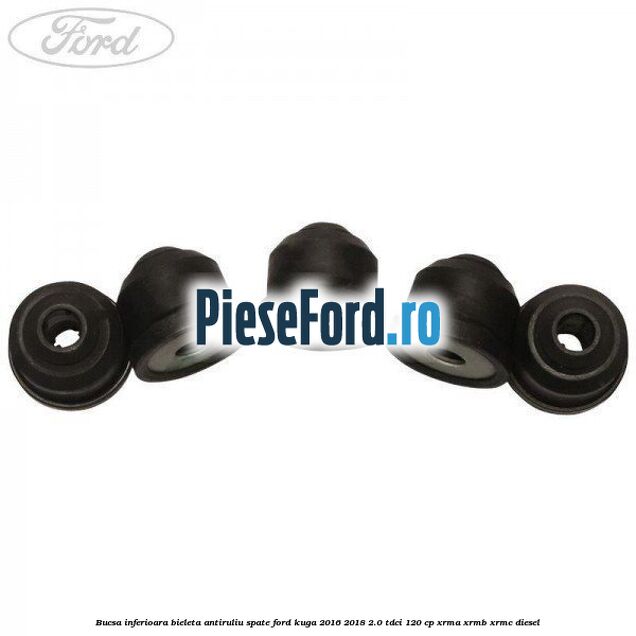 Bucsa inferioara bieleta antiruliu spate Ford Kuga 2016-2018 2.0 TDCi 120 cp XRMA, XRMB, XRMC diesel