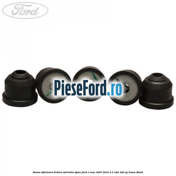 Bucsa inferioara bieleta antiruliu spate Ford S-Max 2007-2014 2.2 TDCi 200 cp KNWA diesel
