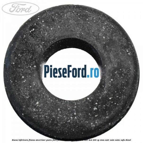 Bucsa inferioara flansa amortizor punte fata Ford Ranger 2012-2015 3.2 TDCi 4x4 200 cp Bucsa inferioara flansa amortizor punte fata Ford Ranger 2012-2015 3.2 TDCi 4x4 200 cp ENSA, SA2R, SA2S, SA2W, SAFA diesel