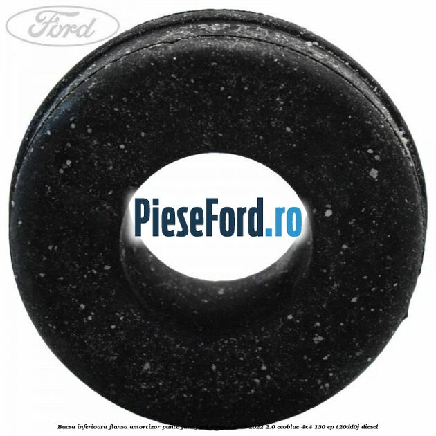 Bucsa inferioara flansa amortizor punte fata Ford Ranger 2019-2022 2.0 EcoBlue 4x4 130 cp T20DD0J diesel