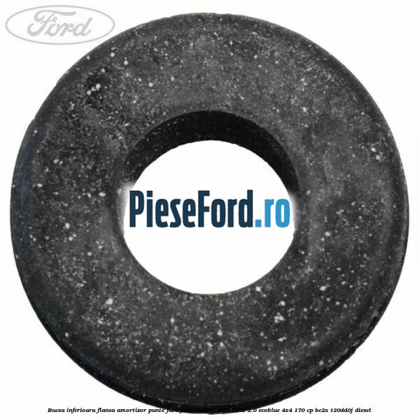 Bucsa inferioara flansa amortizor punte fata Ford Ranger 2019-2022 2.0 EcoBlue 4x4 170 cp BC2X, T20DD0J diesel