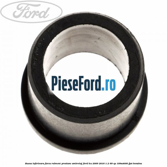 Bucsa inferioara furca rulment presiune ambreiaj Ford Ka 2009-2016 1.2 69 cp 169A4000, FP4 benzina