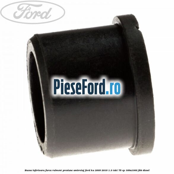Bucsa inferioara furca rulment presiune ambreiaj Ford Ka 2009-2016 1.3 TDCi 75 cp 169A1000, FD4 diesel