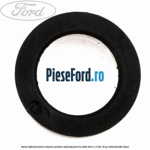 Bucsa inferioara furca rulment presiune ambreiaj Ford Ka 2009-2016 1.3 TDCi 75 cp 169A1000, FD4 diesel