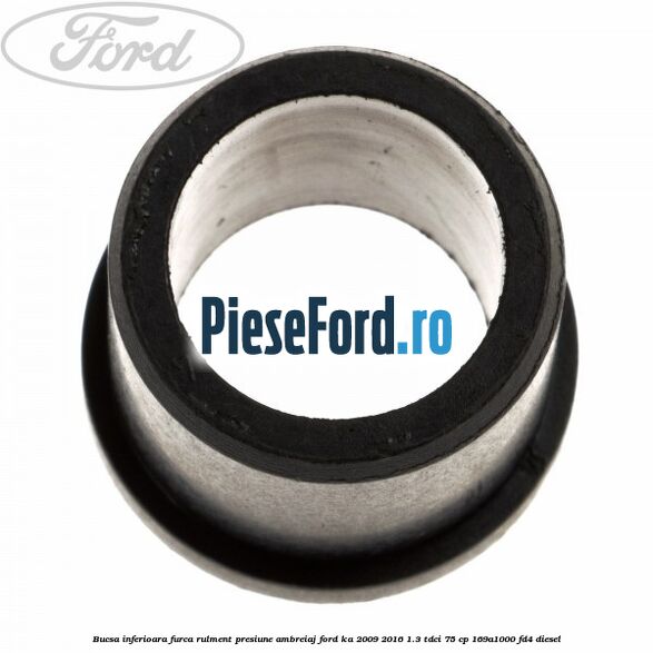 Bucsa inferioara furca rulment presiune ambreiaj Ford Ka 2009-2016 1.3 TDCi 75 cp 169A1000, FD4 diesel