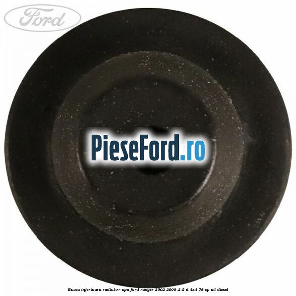 Bucsa inferioara radiator apa Ford Ranger 2002-2006 2.5 D 4x4 78 cp Bucsa inferioara radiator apa Ford Ranger 2002-2006 2.5 D 4x4 78 cp WL diesel