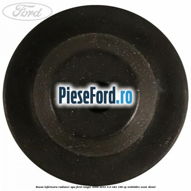 Bucsa inferioara radiator apa Ford Ranger 2006-2012 3.0 TDCi 156 cp MD30DITC, WEAT diesel