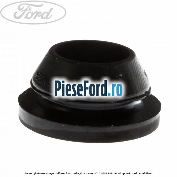 Bucsa inferioara stanga radiator intercooler Ford C-Max 2016-2020 1.5 TDCi 95 cp XXDA, XXDC, XXDD diesel