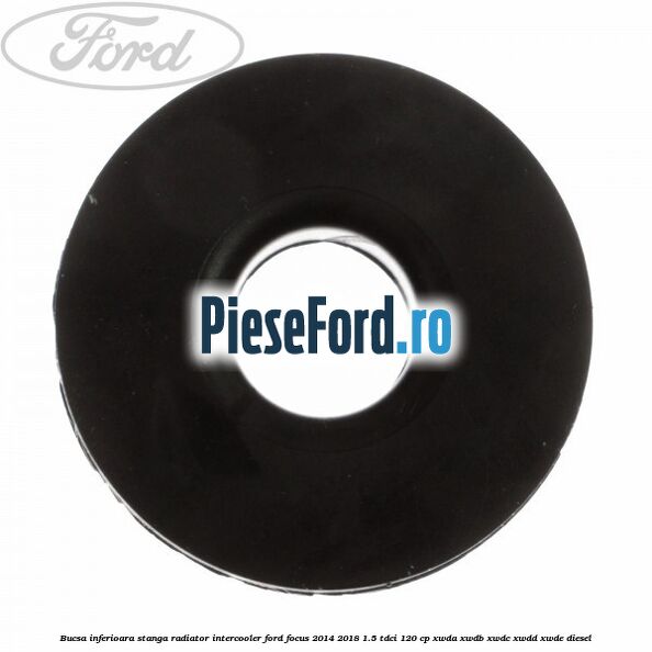 Bucsa inferioara stanga radiator intercooler Ford Focus 2014-2018 1.5 TDCi 120 cp XWDA, XWDB, XWDC, XWDD, XWDE diesel