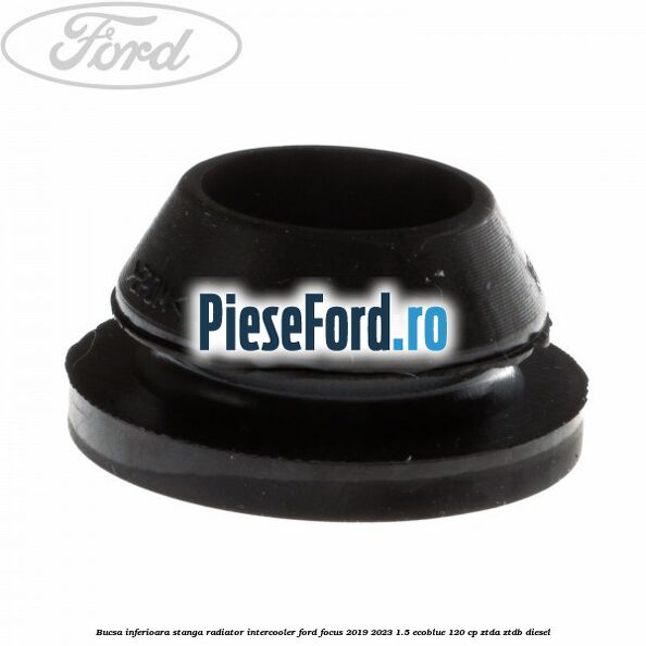 Bucsa inferioara stanga radiator intercooler Ford Focus 2019-2023 1.5 EcoBlue 120 cp ZTDA, ZTDB diesel