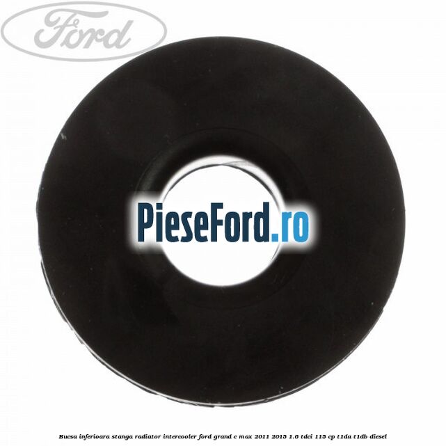 Bucsa inferioara stanga radiator intercooler Ford Grand C-Max 2011-2015 1.6 TDCi 115 cp T1DA, T1DB diesel