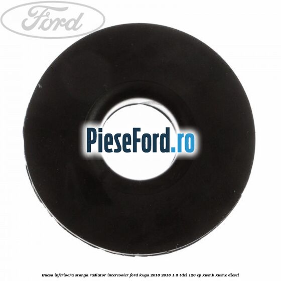 Bucsa inferioara stanga radiator intercooler Ford Kuga 2016-2018 1.5 TDCi 120 cp XWMB, XWMC diesel