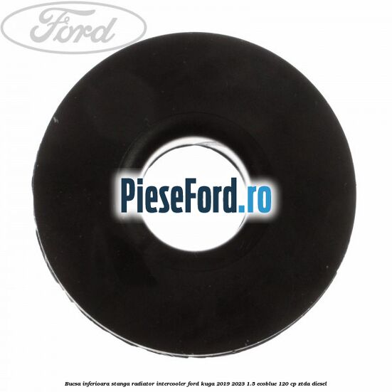 Bucsa inferioara stanga radiator intercooler Ford Kuga 2019-2023 1.5 EcoBlue 120 cp ZTDA diesel