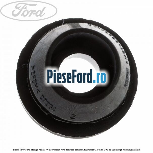 Bucsa inferioara stanga radiator intercooler Ford Tourneo Connect 2013-2018 1.5 TDCi 100 cp XVGA, XVGB, XVGC, XXGA diesel