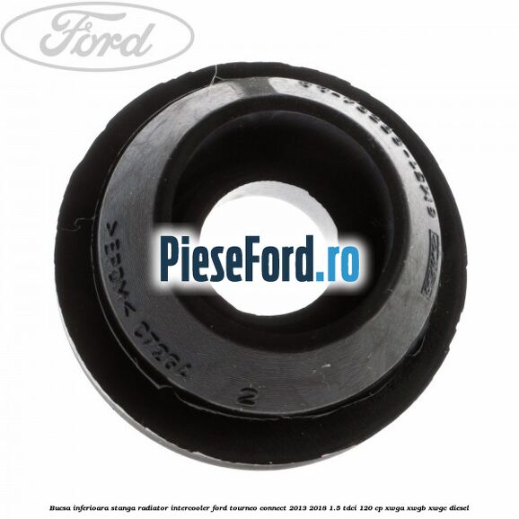 Bucsa inferioara stanga radiator intercooler Ford Tourneo Connect 2013-2018 1.5 TDCi 120 cp Bucsa inferioara stanga radiator intercooler Ford Tourneo Connect 2013-2018 1.5 TDCi 120 cp XWGA, XWGB, XWGC diesel