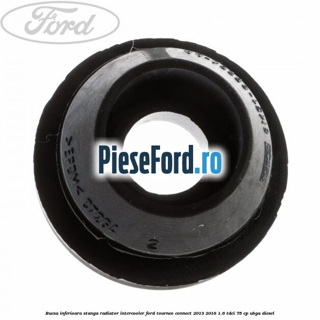 Bucsa inferioara stanga radiator intercooler Ford Tourneo Connect 2013-2018 1.6 TDCi 75 cp UBGA diesel
