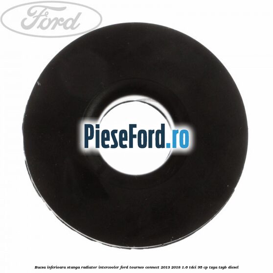 Bucsa inferioara stanga radiator intercooler Ford Tourneo Connect 2013-2018 1.6 TDCi 95 cp TZGA, TZGB diesel