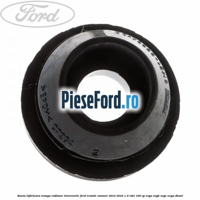 Bucsa inferioara stanga radiator intercooler Ford Transit Connect 2013-2018 1.5 TDCi 100 cp XVGA, XVGB, XVGC, XXGA diesel