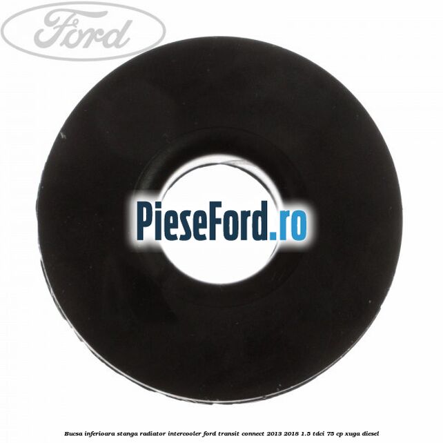 Bucsa inferioara stanga radiator intercooler Ford Transit Connect 2013-2018 1.5 TDCi 75 cp XUGA diesel