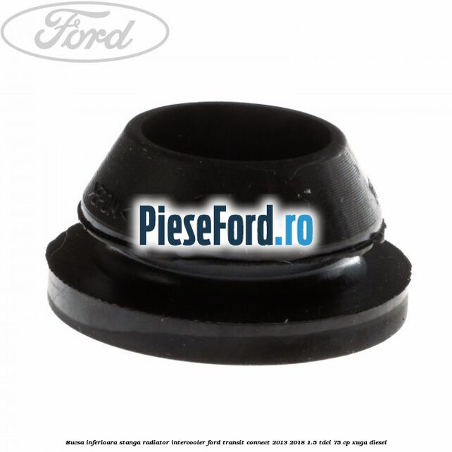 Bucsa inferioara stanga radiator intercooler Ford Transit Connect 2013-2018 1.5 TDCi 75 cp XUGA diesel