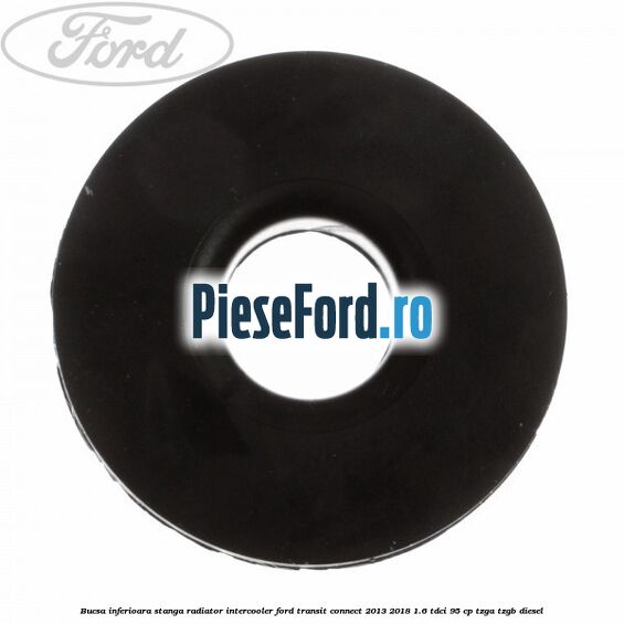 Bucsa inferioara stanga radiator intercooler Ford Transit Connect 2013-2018 1.6 TDCi 95 cp TZGA, TZGB diesel