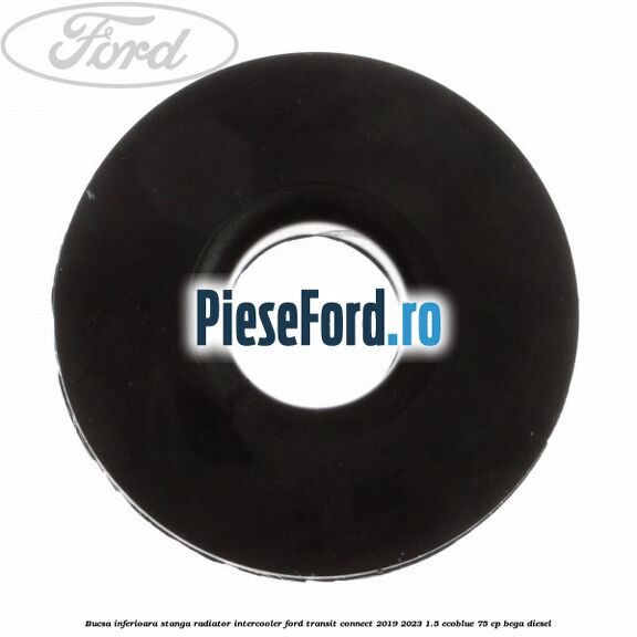 Bucsa inferioara stanga radiator intercooler Ford Transit Connect 2019-2023 1.5 EcoBlue 75 cp BEGA diesel