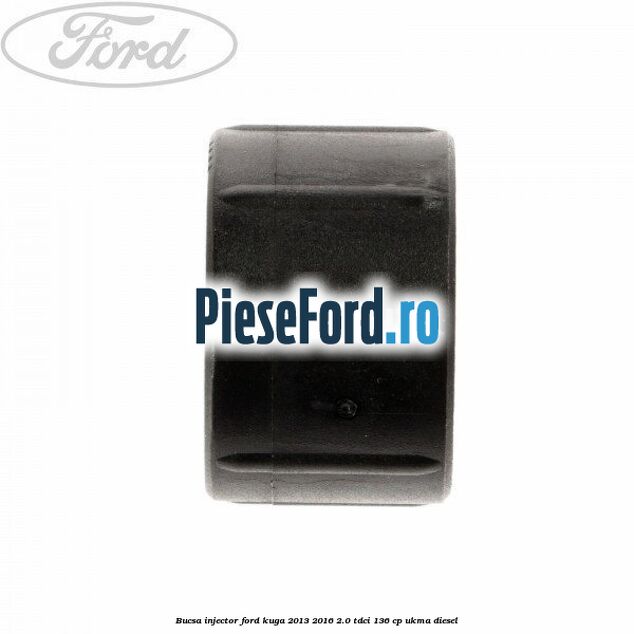 Bucsa injector Ford Kuga 2013-2016 2.0 TDCi 136 cp UKMA diesel