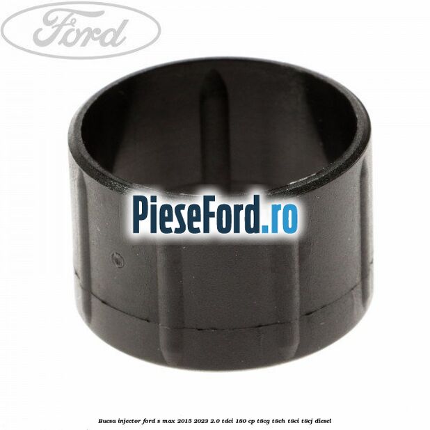 Bucsa injector Ford S-Max 2015-2023 2.0 TDCi 180 cp Bucsa injector Ford S-Max 2015-2023 2.0 TDCi 180 cp T8CG, T8CH, T8CI, T8CJ diesel