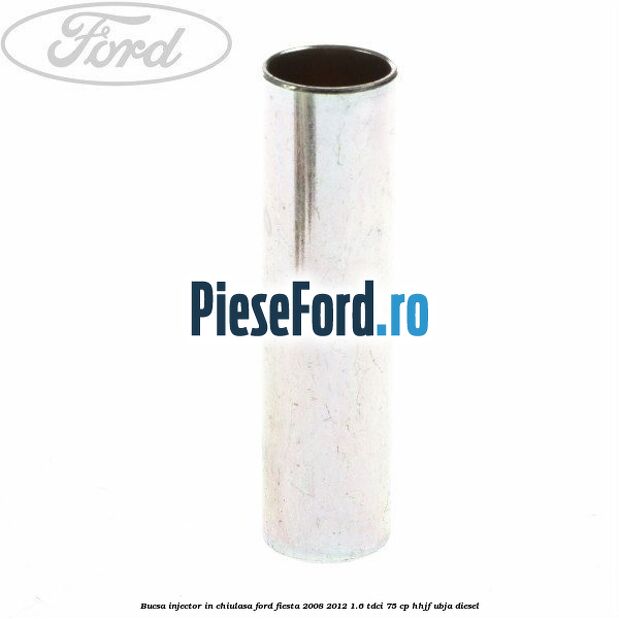 Bucsa injector in chiulasa Ford Fiesta 2008-2012 1.6 TDCi 75 cp HHJF, UBJA diesel