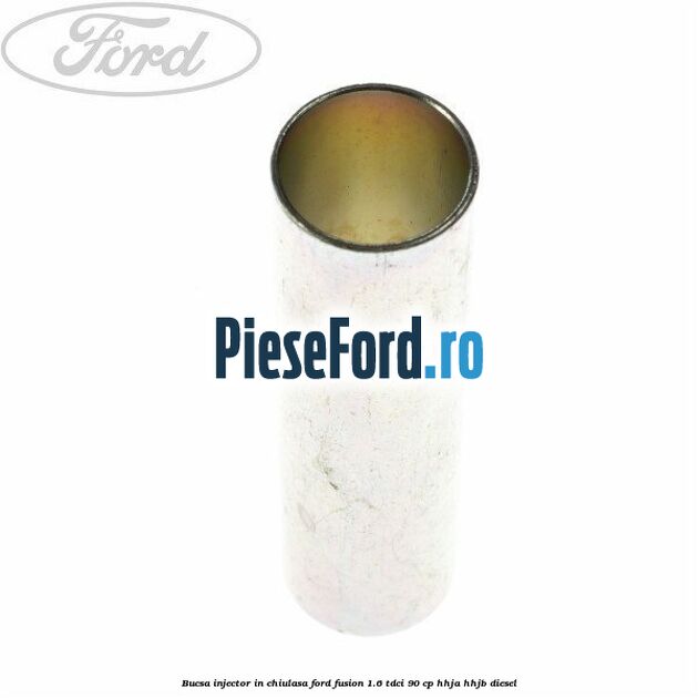 Bucsa injector in chiulasa Ford Fusion 1.6 TDCi 90 cp Bucsa injector in chiulasa Ford Fusion 1.6 TDCi 90 cp HHJA, HHJB diesel