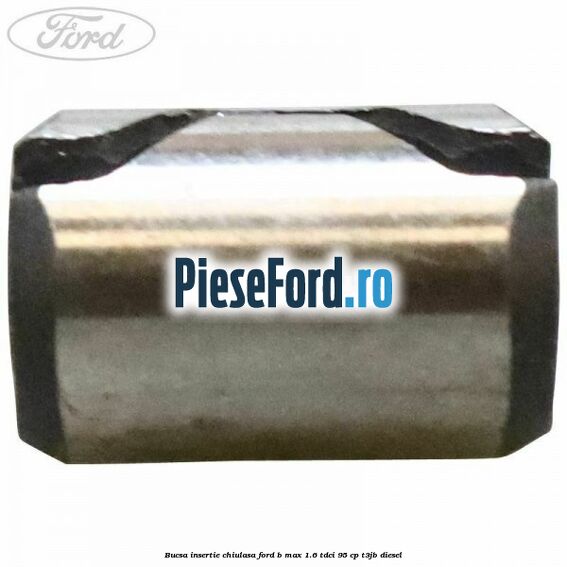 Bucsa insertie chiulasa Ford B-Max 1.6 TDCi 95 cp T3JB diesel