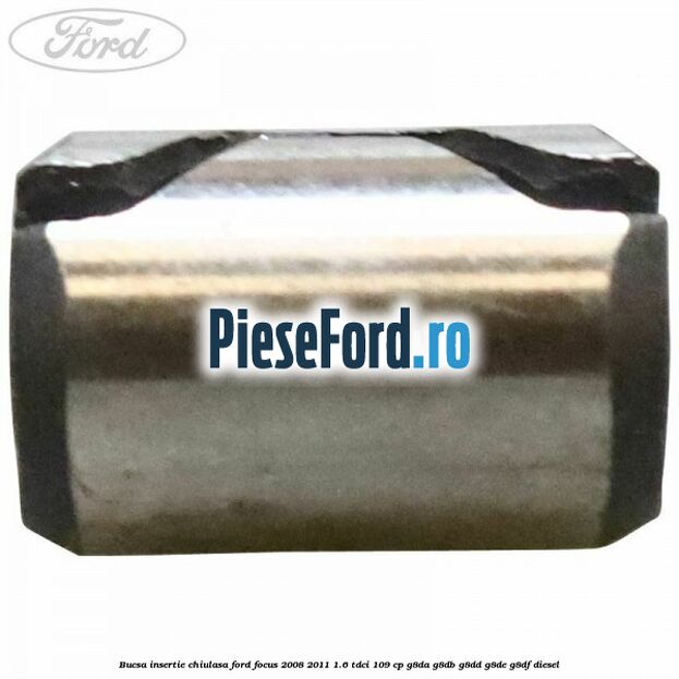 Bucsa insertie chiulasa Ford Focus 2008-2011 1.6 TDCi 109 cp G8DA, G8DB, G8DD, G8DE, G8DF diesel