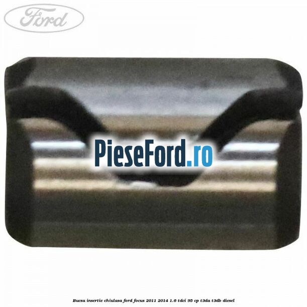 Bucsa insertie chiulasa Ford Focus 2011-2014 1.6 TDCi 95 cp T3DA, T3DB diesel