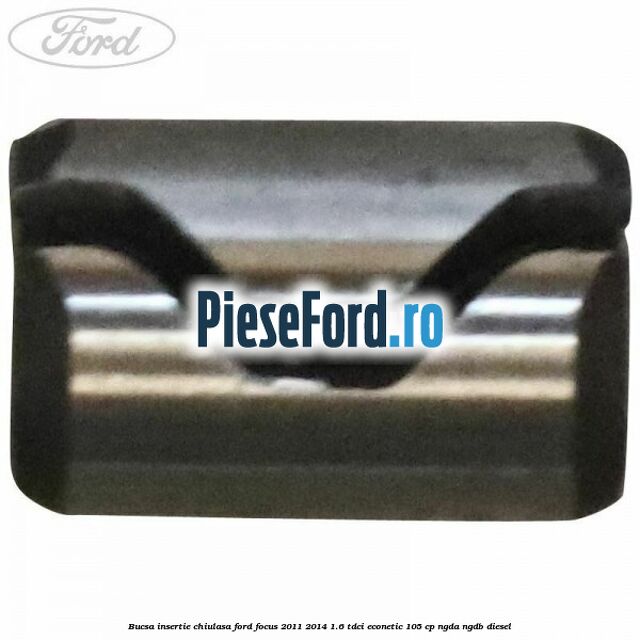 Bucsa insertie chiulasa Ford Focus 2011-2014 1.6 TDCi ECOnetic 105 cp NGDA, NGDB diesel