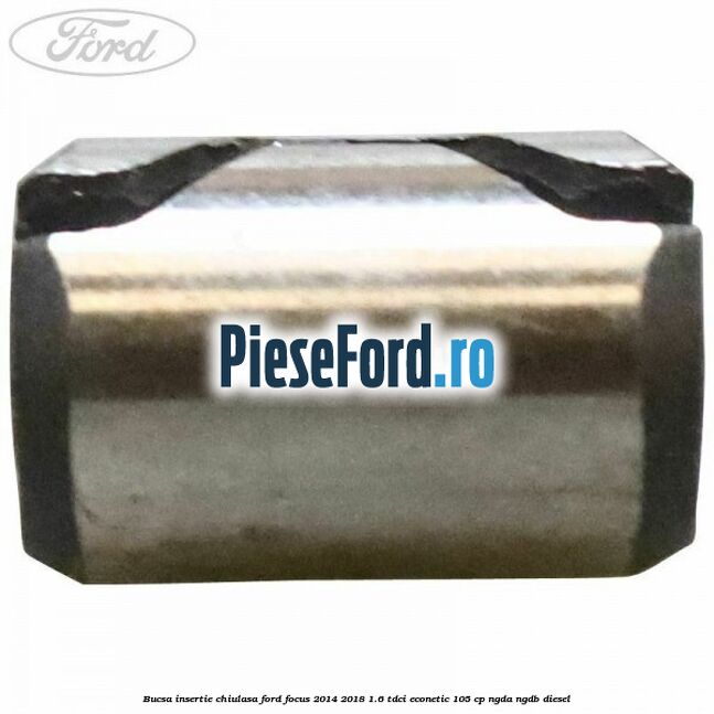 Bucsa insertie chiulasa Ford Focus 2014-2018 1.6 TDCi ECOnetic 105 cp NGDA, NGDB diesel