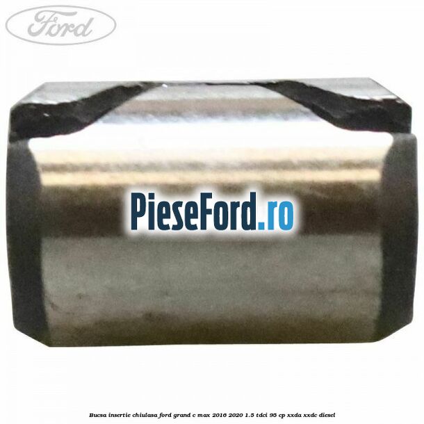Bucsa insertie chiulasa Ford Grand C-Max 2016-2020 1.5 TDCi 95 cp XXDA, XXDC diesel