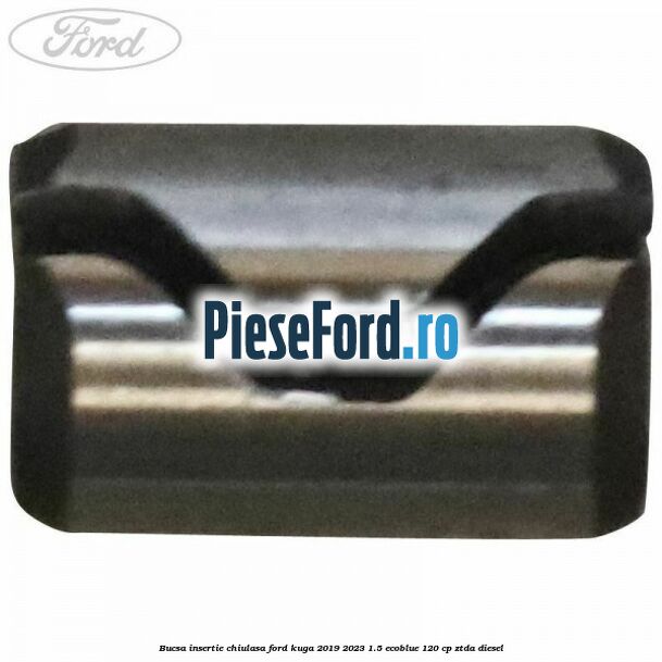 Bucsa insertie chiulasa Ford Kuga 2019-2023 1.5 EcoBlue 120 cp Bucsa insertie chiulasa Ford Kuga 2019-2023 1.5 EcoBlue 120 cp ZTDA diesel