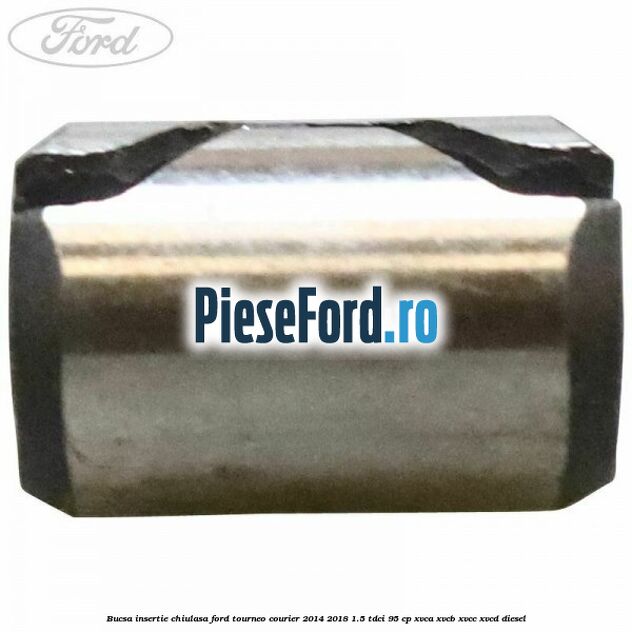 Bucsa insertie chiulasa Ford Tourneo Courier 2014-2018 1.5 TDCi 95 cp XVCA, XVCB, XVCC, XVCD diesel