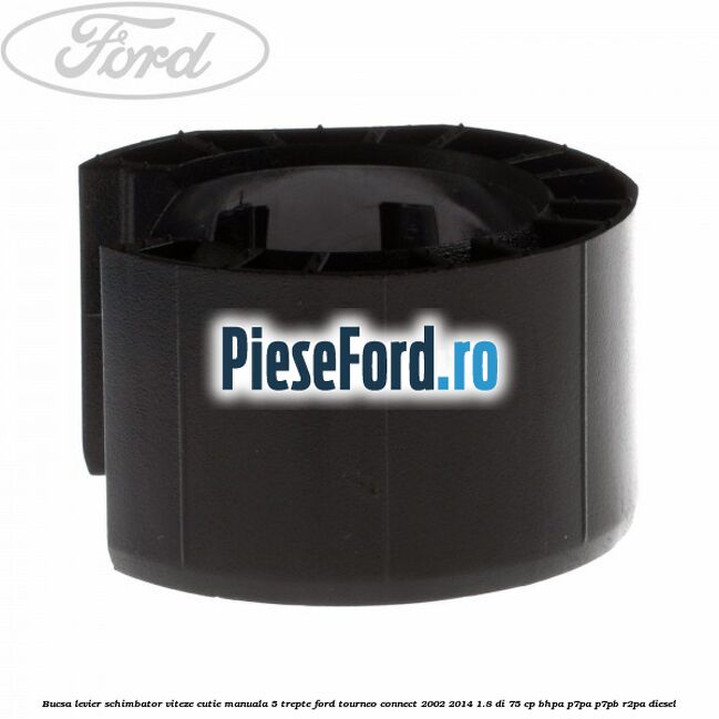 Bucsa levier schimbator viteze cutie manuala 5 trepte Ford Tourneo Connect 2002-2014 1.8 Di 75 cp Bucsa levier schimbator viteze cutie manuala 5 trepte Ford Tourneo Connect 2002-2014 1.8 Di 75 cp BHPA, P7PA, P7PB, R2PA diesel