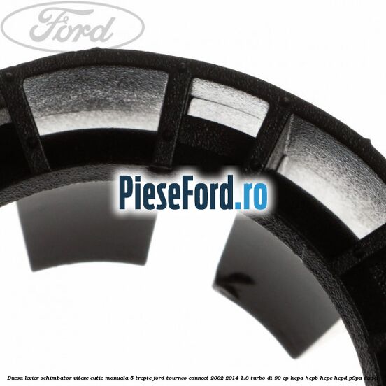 Bucsa levier schimbator viteze cutie manuala 5 trepte Ford Tourneo Connect 2002-2014 1.8 Turbo Di 90 cp Bucsa levier schimbator viteze cutie manuala 5 trepte Ford Tourneo Connect 2002-2014 1.8 Turbo Di 90 cp HCPA, HCPB, HCPC, HCPD, P9PA diesel