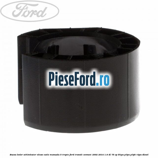 Bucsa levier schimbator viteze cutie manuala 5 trepte Ford Transit Connect 2002-2014 1.8 Di 75 cp BHPA, P7PA, P7PB, R2PA diesel