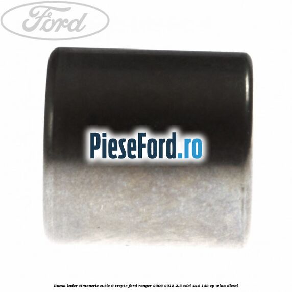 Bucsa levier timonerie cutie 6 trepte Ford Ranger 2006-2012 2.5 TDCi 4x4 143 cp WLAA diesel