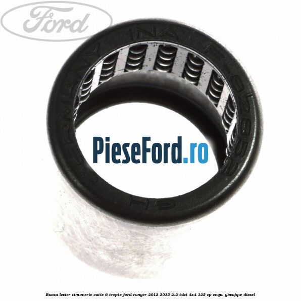Bucsa levier timonerie cutie 6 trepte Ford Ranger 2012-2015 2.2 TDCi 4x4 125 cp Bucsa levier timonerie cutie 6 trepte Ford Ranger 2012-2015 2.2 TDCi 4x4 125 cp ENQW, GBVAJQW diesel