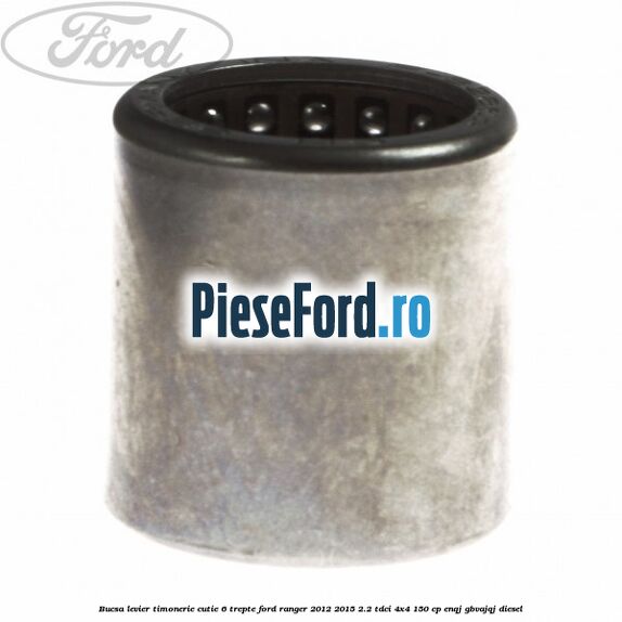 Bucsa levier timonerie cutie 6 trepte Ford Ranger 2012-2015 2.2 TDCi 4x4 150 cp ENQJ, GBVAJQJ diesel