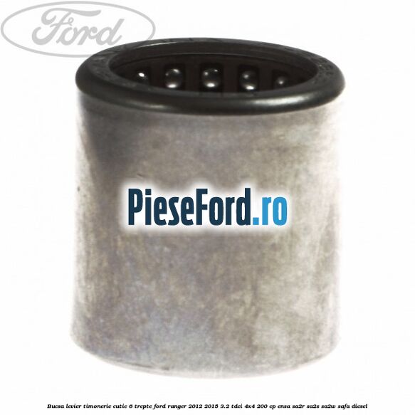 Bucsa levier timonerie cutie 6 trepte Ford Ranger 2012-2015 3.2 TDCi 4x4 200 cp ENSA, SA2R, SA2S, SA2W, SAFA diesel