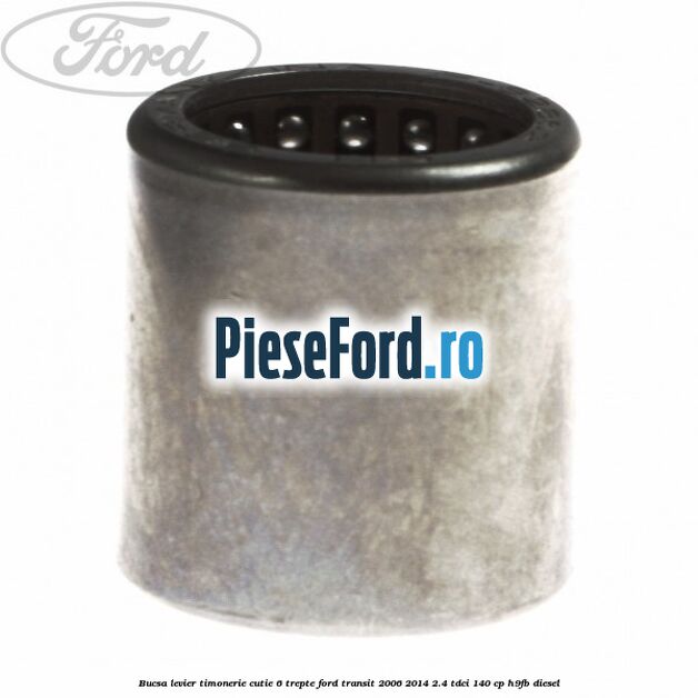 Bucsa levier timonerie cutie 6 trepte Ford Transit 2006-2014 2.4 TDCi 140 cp H9FB diesel