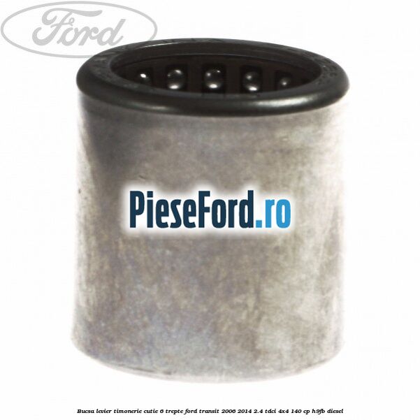 Bucsa levier timonerie cutie 6 trepte Ford Transit 2006-2014 2.4 TDCi 4x4 140 cp H9FB diesel