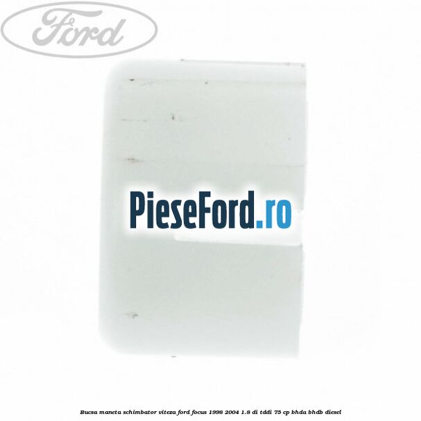 Bucsa maneta schimbator viteza Ford Focus 1998-2004 1.8 DI/TDDi 75 cp BHDA, BHDB diesel
