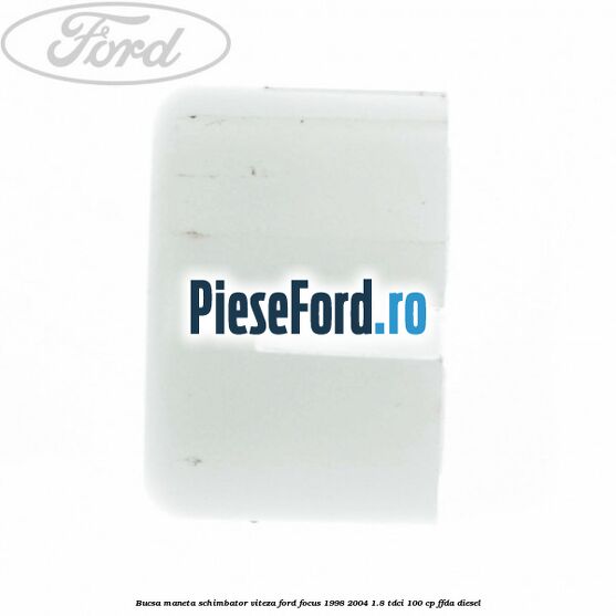 Bucsa maneta schimbator viteza Ford Focus 1998-2004 1.8 TDCi 100 cp FFDA diesel