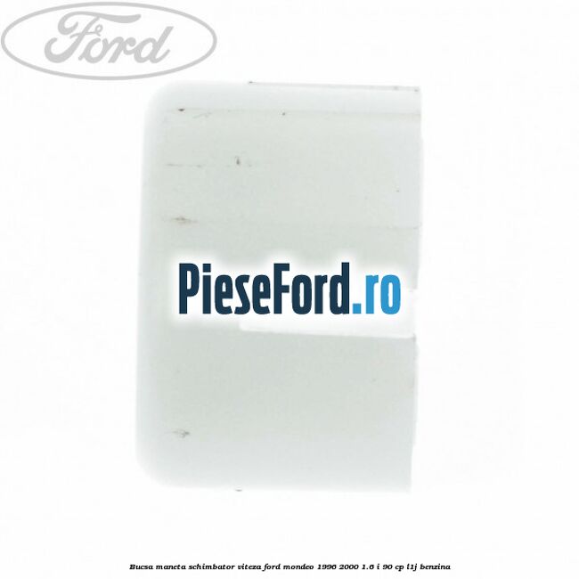 Bucsa maneta schimbator viteza Ford Mondeo 1996-2000 1.6 i 90 cp Bucsa maneta schimbator viteza Ford Mondeo 1996-2000 1.6 i 90 cp L1J benzina